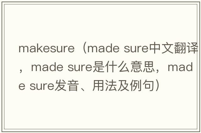 makesure（made sure中文翻譯，made sure是什么意思，made sure發(fā)音、用法及例句）