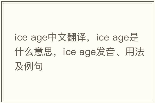 ice age中文翻譯，ice age是什么意思，ice age發(fā)音、用法及例句