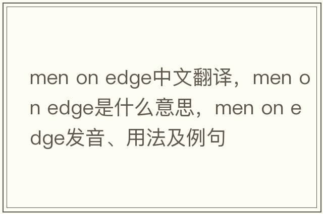 men on edge中文翻譯，men on edge是什么意思，men on edge發(fā)音、用法及例句