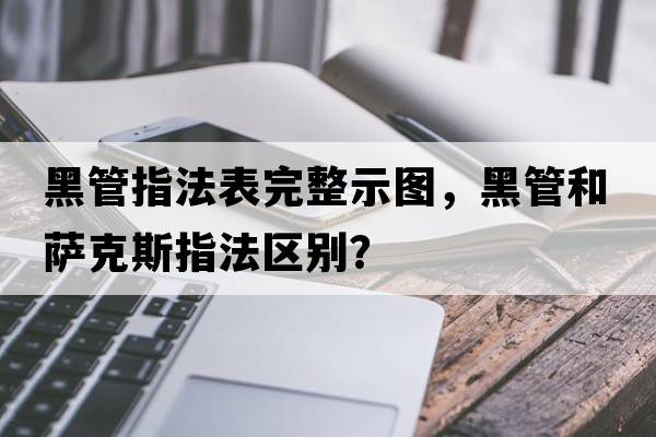 黑管指法表完整示圖，黑管和薩克斯指法區別？