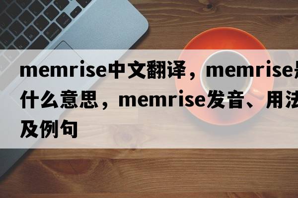 memrise中文翻譯，memrise是什么意思，memrise發(fā)音、用法及例句