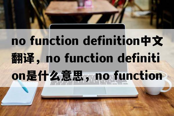 no function definition中文翻譯，no function definition是什么意思，no function definition發(fā)音、用法及例句