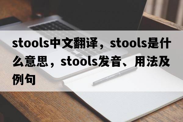 stools中文翻譯，stools是什么意思，stools發(fā)音、用法及例句