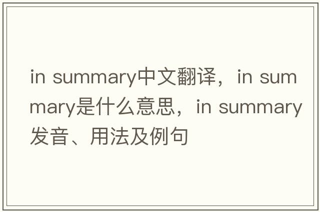 in summary中文翻譯，in summary是什么意思，in summary發(fā)音、用法及例句