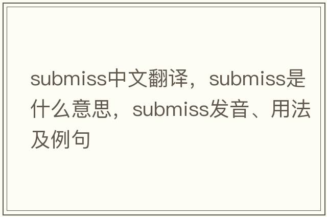 submiss中文翻譯，submiss是什么意思，submiss發(fā)音、用法及例句