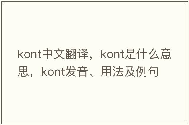 kont中文翻譯，kont是什么意思，kont發(fā)音、用法及例句