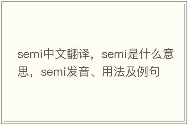 semi中文翻譯，semi是什么意思，semi發(fā)音、用法及例句