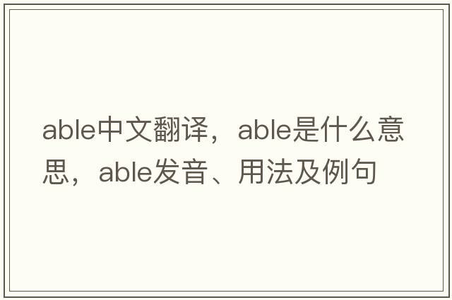 able中文翻譯，able是什么意思，able發(fā)音、用法及例句
