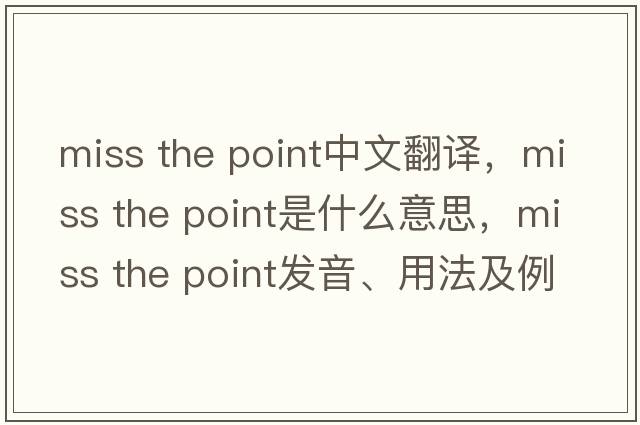 miss the point中文翻譯，miss the point是什么意思，miss the point發(fā)音、用法及例句