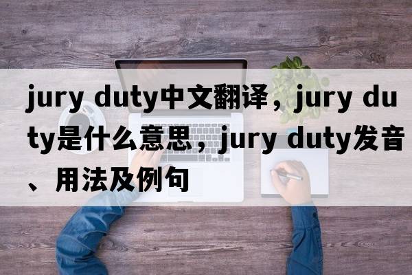 jury duty中文翻譯，jury duty是什么意思，jury duty發(fā)音、用法及例句