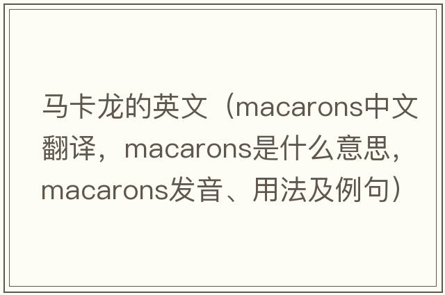 馬卡龍的英文（macarons中文翻譯，macarons是什么意思，macarons發(fā)音、用法及例句）