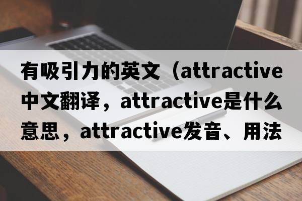 有吸引力的英文（attractive中文翻譯，attractive是什么意思，attractive發(fā)音、用法及例句）