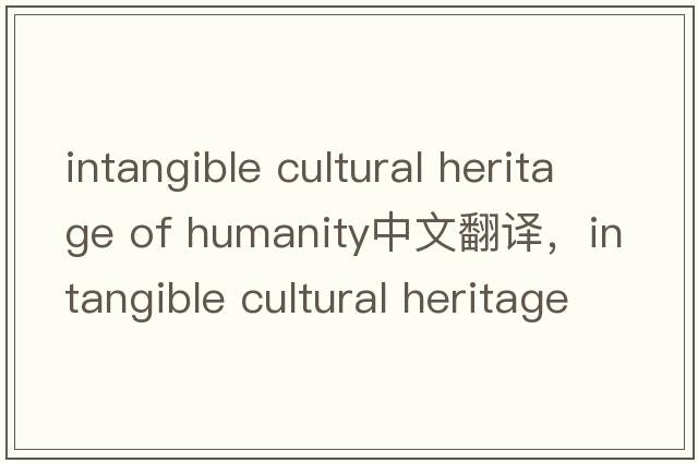 intangible cultural heritage of humanity中文翻譯，intangible cultural heritage of humanity是什么意思，intangibl