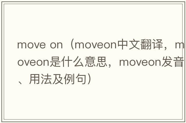 move on（moveon中文翻譯，moveon是什么意思，moveon發(fā)音、用法及例句）