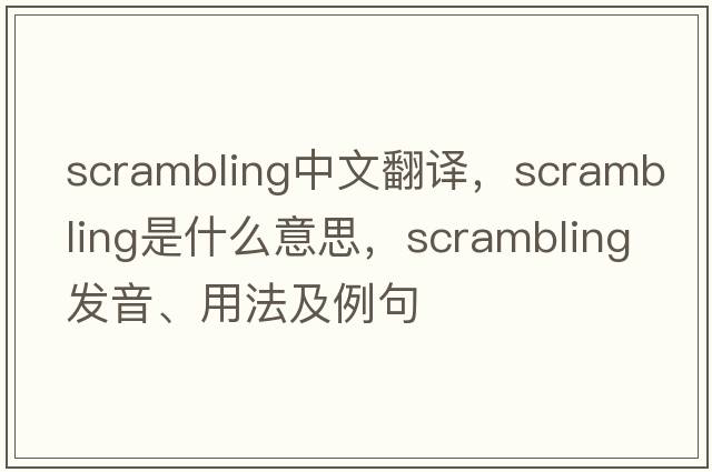 scrambling中文翻譯，scrambling是什么意思，scrambling發(fā)音、用法及例句