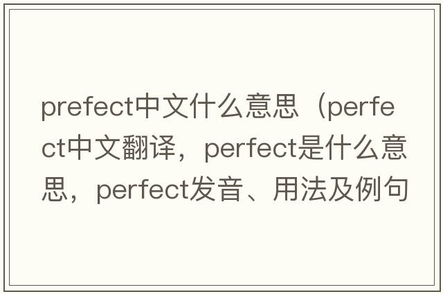 prefect中文什么意思（perfect中文翻譯，perfect是什么意思，perfect發(fā)音、用法及例句）