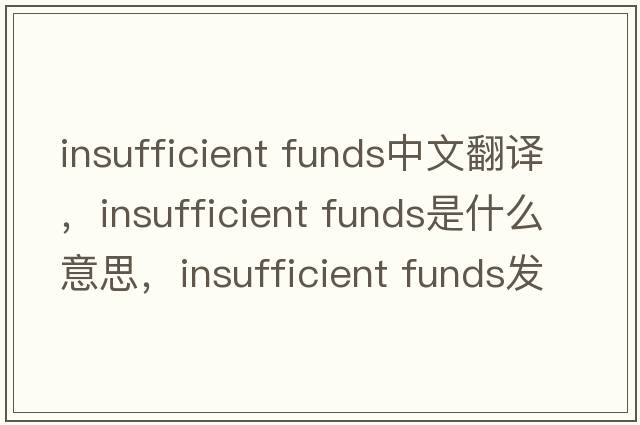insufficient funds中文翻譯，insufficient funds是什么意思，insufficient funds發(fā)音、用法及例句