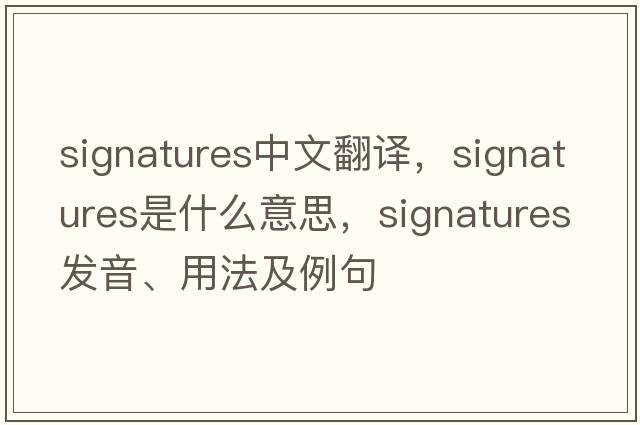 signatures中文翻譯，signatures是什么意思，signatures發(fā)音、用法及例句