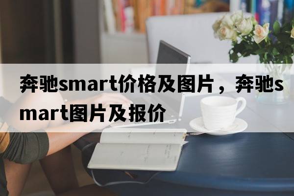 奔馳smart價(jià)格及圖片，奔馳smart圖片及報價(jià)