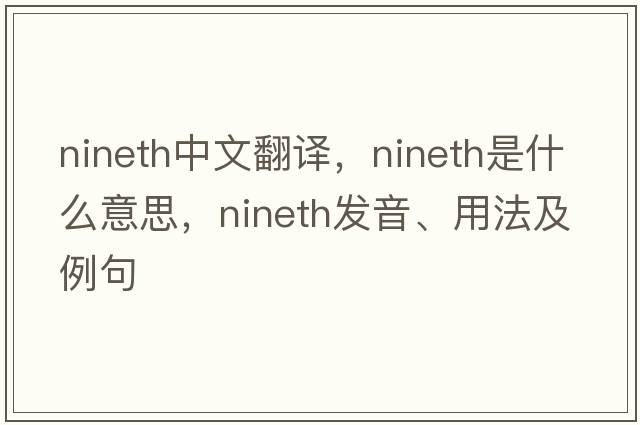 nineth中文翻譯，nineth是什么意思，nineth發(fā)音、用法及例句