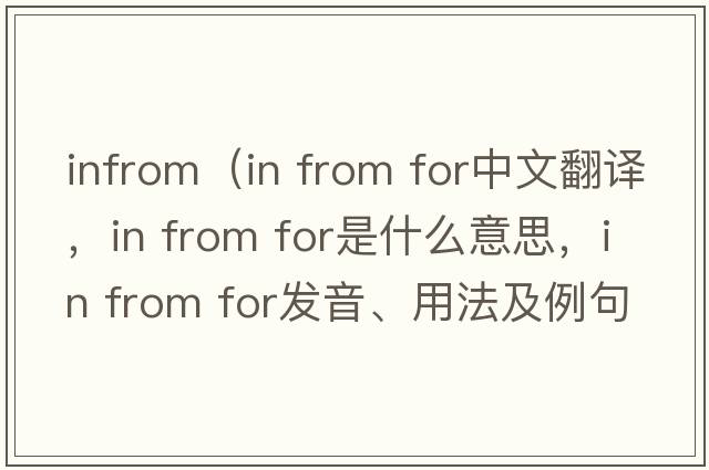 infrom（in from for中文翻譯，in from for是什么意思，in from for發(fā)音、用法及例句）
