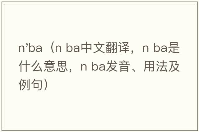 n'ba（n ba中文翻譯，n ba是什么意思，n ba發(fā)音、用法及例句）