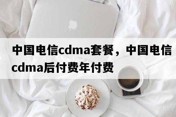 中國電信cdma套餐，中國電信cdma后付費年付費