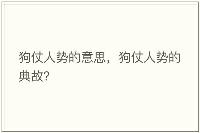 狗仗人勢的意思，狗仗人勢的典故？