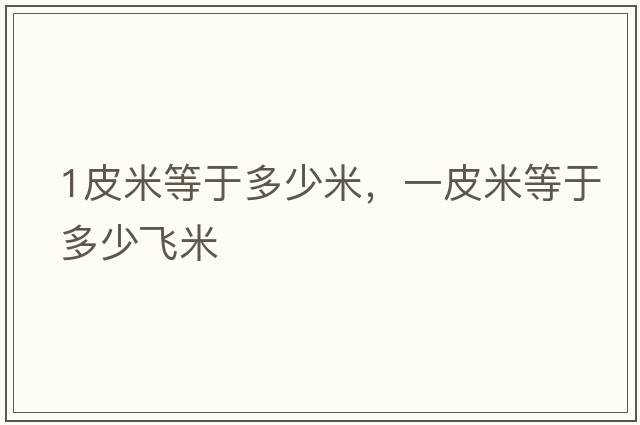 1皮米等于多少米，一皮米等于多少飛米