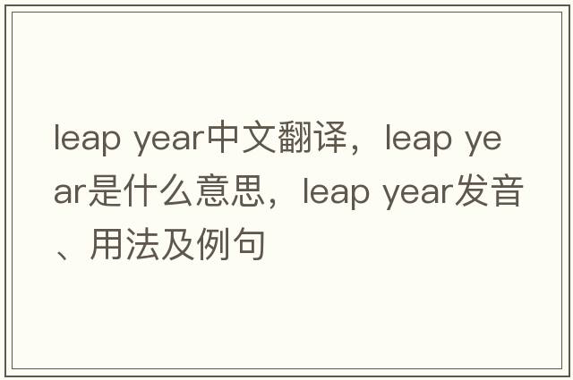 leap year中文翻譯，leap year是什么意思，leap year發(fā)音、用法及例句