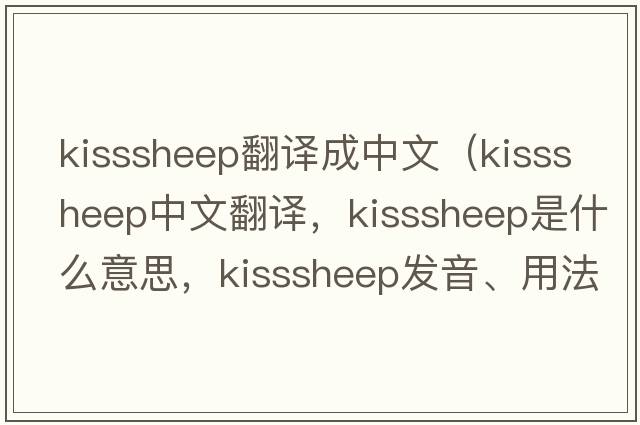kisssheep翻譯成中文（kisssheep中文翻譯，kisssheep是什么意思，kisssheep發(fā)音、用法及例句）