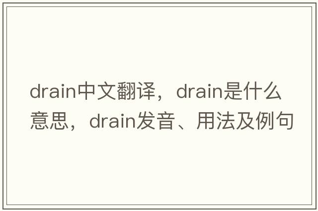drain中文翻譯，drain是什么意思，drain發(fā)音、用法及例句