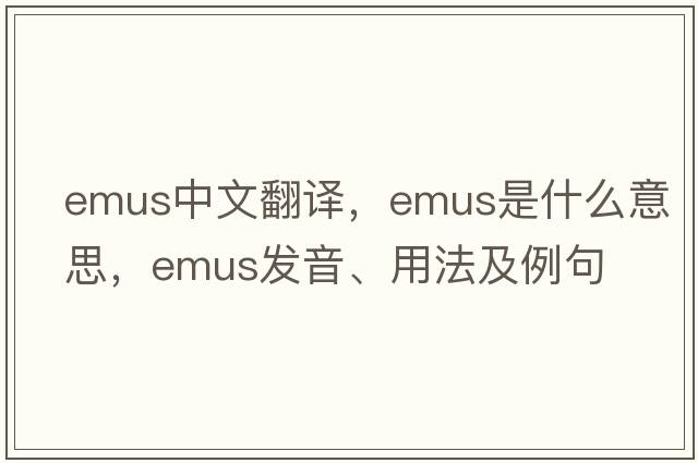 emus中文翻譯，emus是什么意思，emus發(fā)音、用法及例句