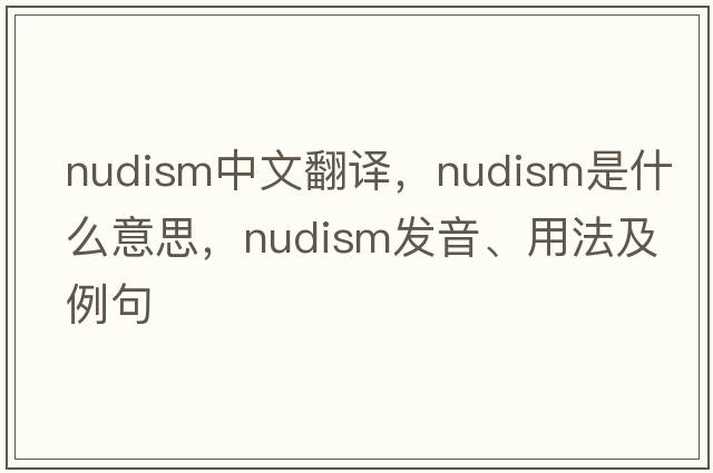 nudism中文翻譯，nudism是什么意思，nudism發(fā)音、用法及例句