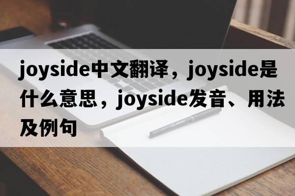 joyside中文翻譯，joyside是什么意思，joyside發(fā)音、用法及例句
