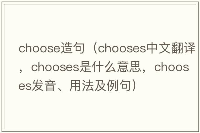 choose造句（chooses中文翻譯，chooses是什么意思，chooses發(fā)音、用法及例句）