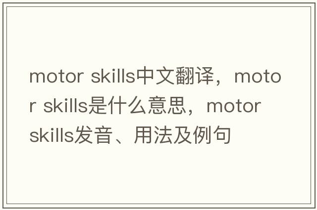 motor skills中文翻譯，motor skills是什么意思，motor skills發(fā)音、用法及例句