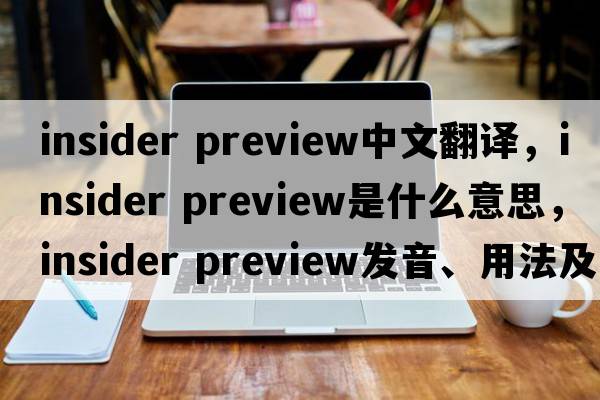 insider preview中文翻譯，insider preview是什么意思，insider preview發(fā)音、用法及例句