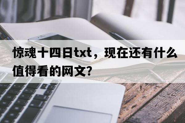 驚魂十四日txt，現在還有什么值得看的網(wǎng)文？