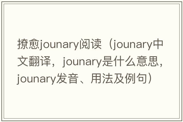撩愈jounary閱讀（jounary中文翻譯，jounary是什么意思，jounary發(fā)音、用法及例句）