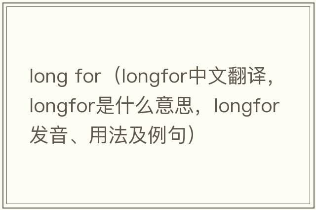 long for（longfor中文翻譯，longfor是什么意思，longfor發(fā)音、用法及例句）