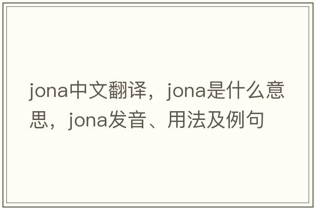 jona中文翻譯，jona是什么意思，jona發(fā)音、用法及例句