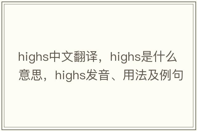 highs中文翻譯，highs是什么意思，highs發(fā)音、用法及例句