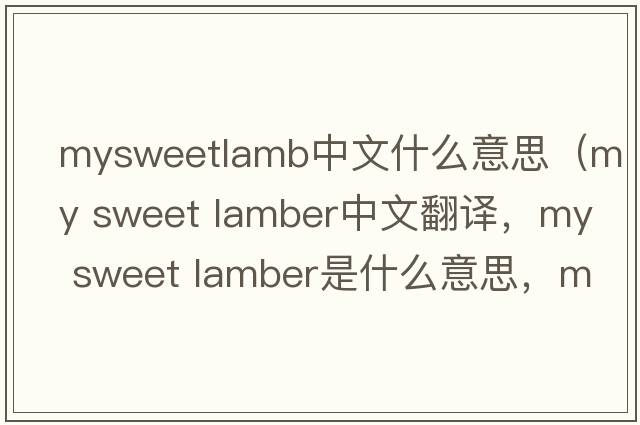 mysweetlamb中文什么意思（my sweet lamber中文翻譯，my sweet lamber是什么意思，my sweet lamber發(fā)音、用法及例句）