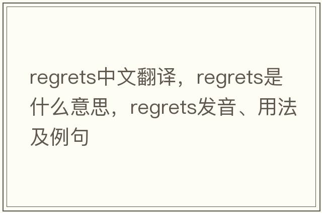 regrets中文翻譯，regrets是什么意思，regrets發(fā)音、用法及例句