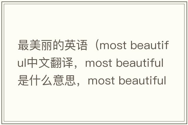 最美麗的英語(yǔ)（most beautiful中文翻譯，most beautiful是什么意思，most beautiful發(fā)音、用法及例句）