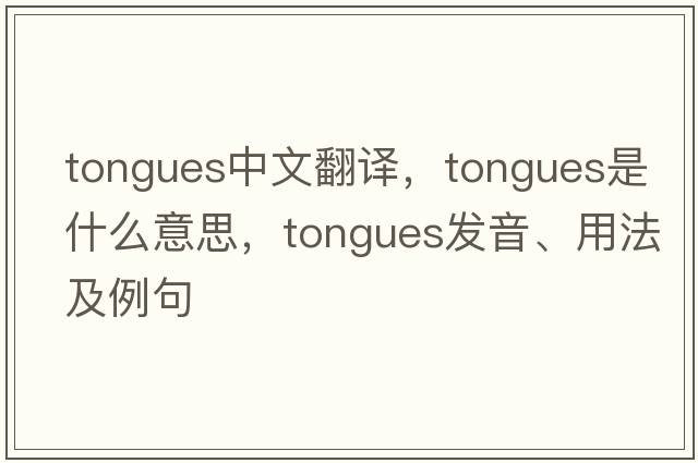 tongues中文翻譯，tongues是什么意思，tongues發(fā)音、用法及例句