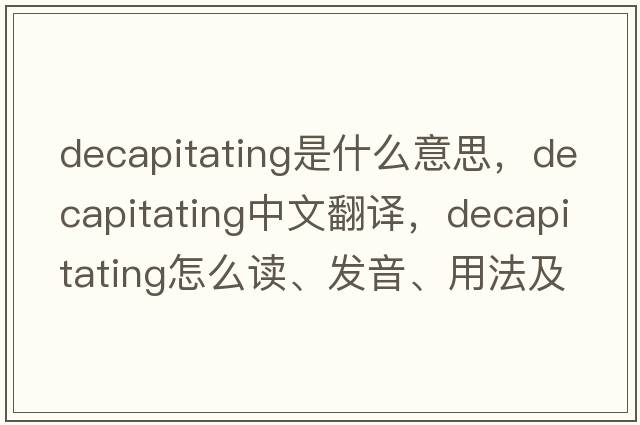 decapitating是什么意思，decapitating中文翻譯，decapitating怎么讀、發(fā)音、用法及例句