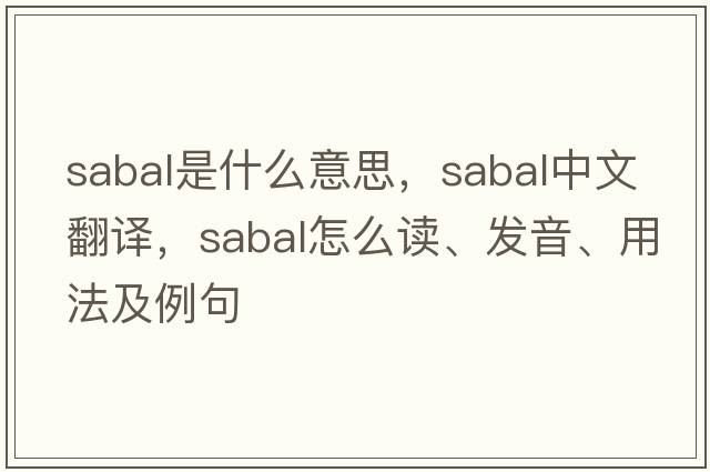 sabal是什么意思，sabal中文翻譯，sabal怎么讀、發(fā)音、用法及例句