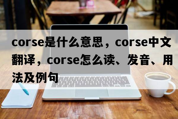 corse是什么意思，corse中文翻譯，corse怎么讀、發(fā)音、用法及例句
